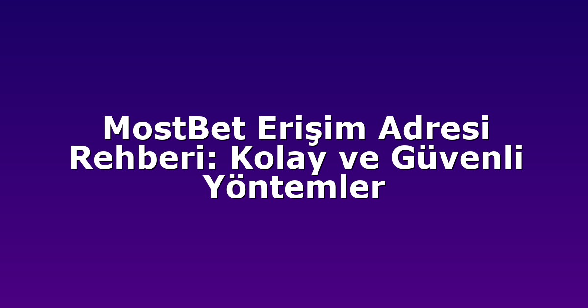 MostBet Erişim Adresi Rehberi: Kolay ve Güvenli Yöntemler
