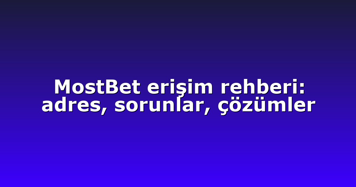 MostBet erişim rehberi: adres, sorunlar, çözümler