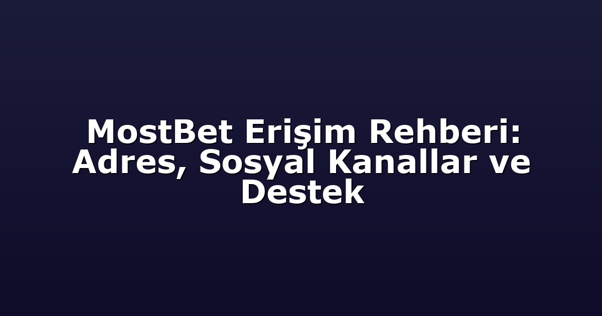 Giriş Adresi - Anasayfa 4 MostBet Erişim Rehberi: Adres, Sosyal Kanallar ve Destek